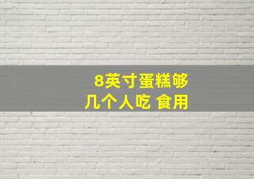 8英寸蛋糕够几个人吃 食用